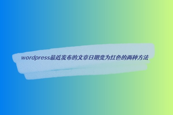 wordpress最近发布的文章日期变为红色的两种方法-易站站长网