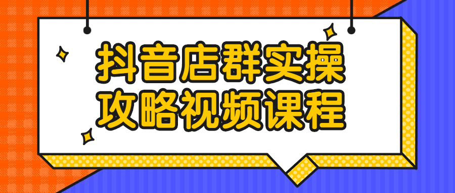 抖音店群实操攻略视频课程-易站站长网