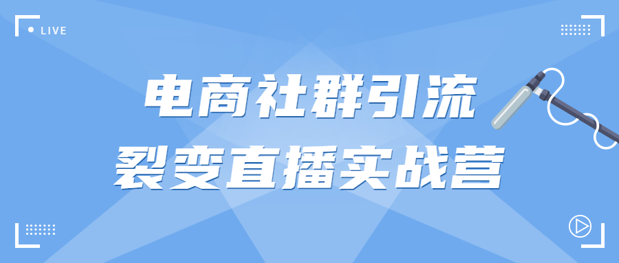 电商社群引流裂变直播实战营课程-易站站长网