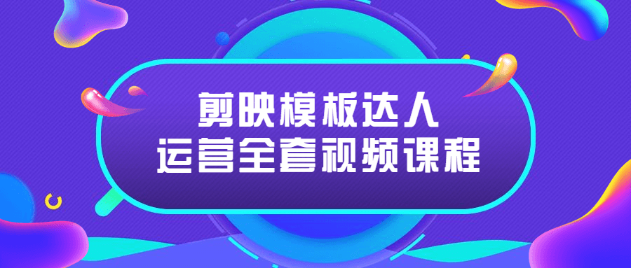 剪映模板达人运营全套视频课程-易站站长网