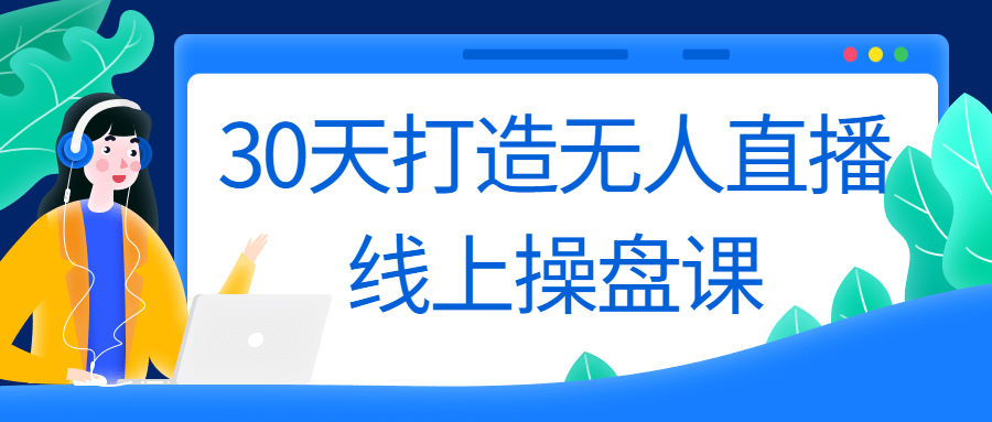 30天打造无人直播线上操盘课-易站站长网