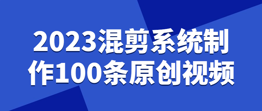 2023混剪系统制作100条原创视频课程-易站站长网