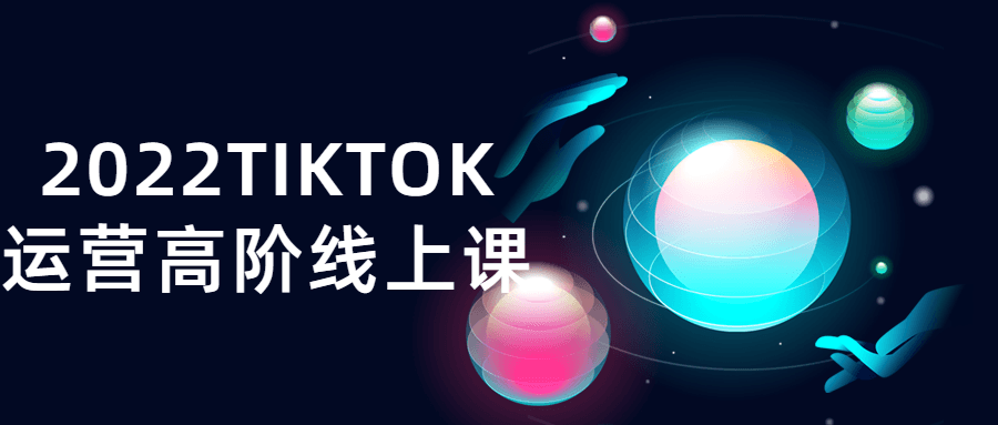 2022TIKTOK运营高阶线上课-易站站长网