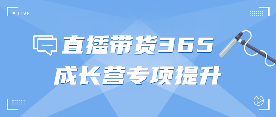 直播带货365成长营专项提升课程-易站站长网