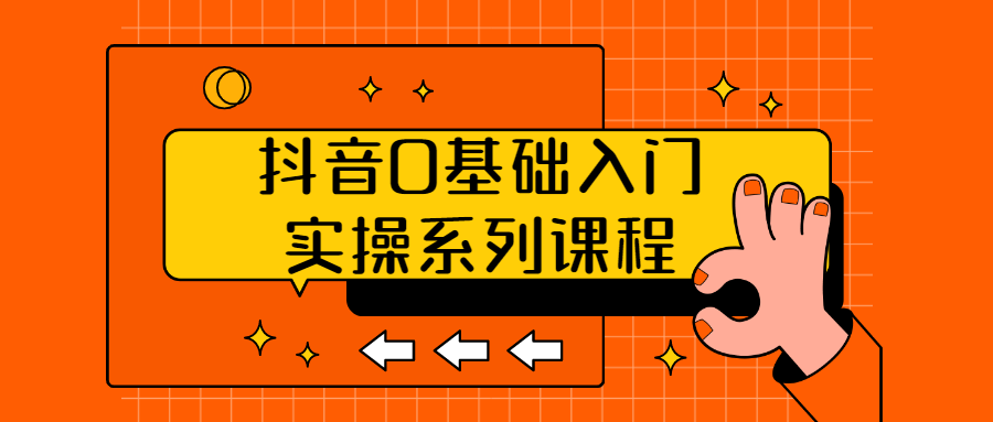 抖音0基础入门实操系列课程-易站站长网