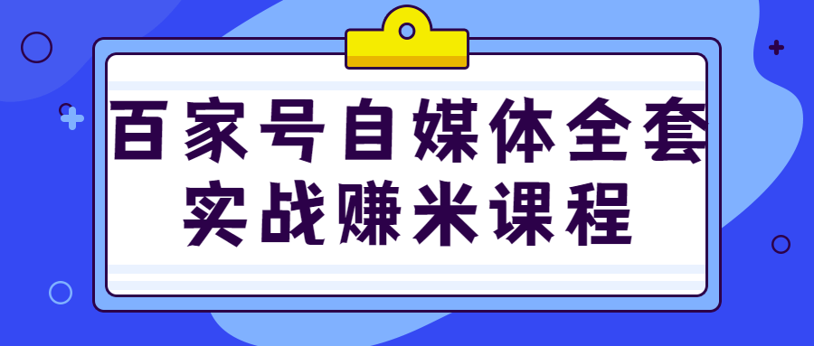 百家号自媒体全套实战赚米课程-易站站长网