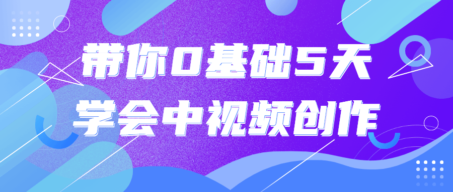 带你0基础5天学会中视频创作课程-易站站长网