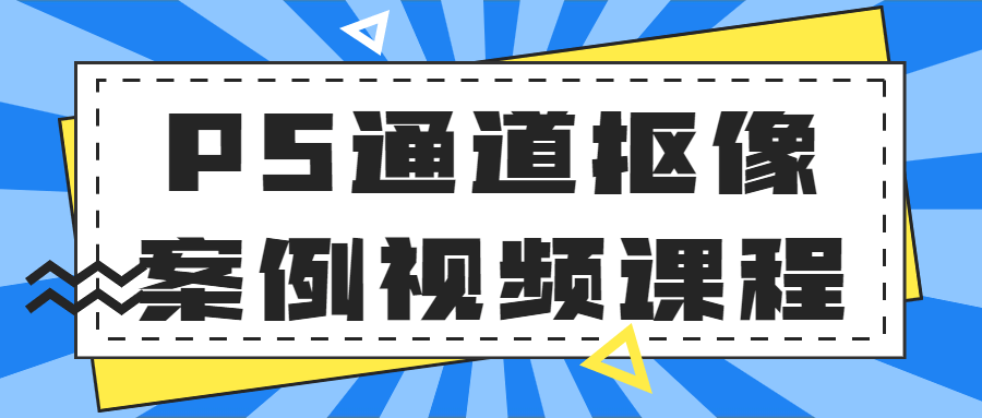 PS通道抠像案例视频课程-易站站长网